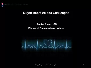Organ Donation and Challenges  Sanjay Dubey, IAS Divisional Commissioner, Indore