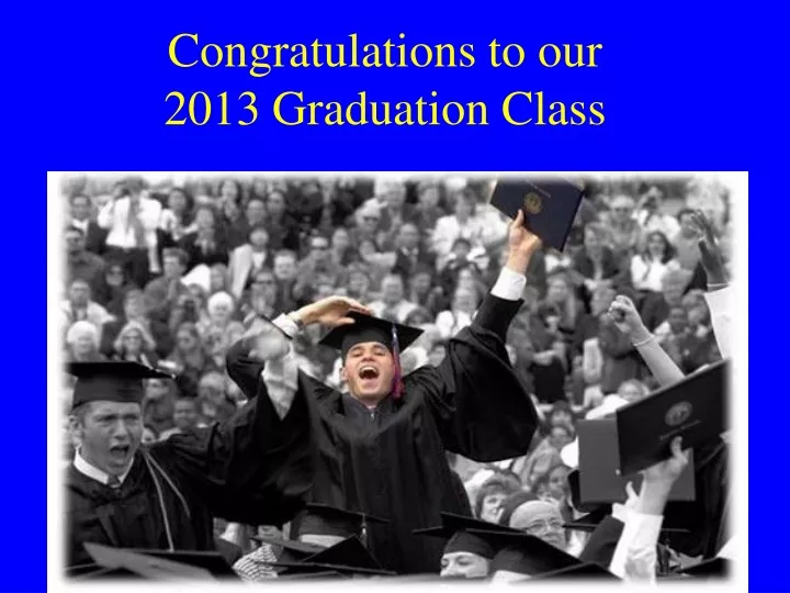 congratulations to our 2013 graduation class