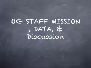 OG STAFF MISSION , DATA, &amp; Discussion