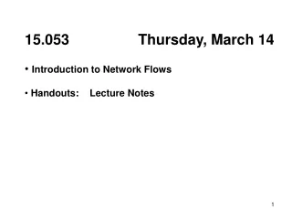 15.053                 Thursday, March 14 Introduction to Network Flows Handouts:    Lecture Notes
