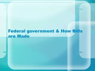 Federal government &amp; How Bills are Made
