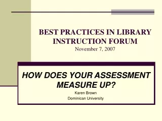 BEST PRACTICES IN LIBRARY INSTRUCTION FORUM November 7, 2007