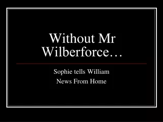 Without Mr Wilberforce…