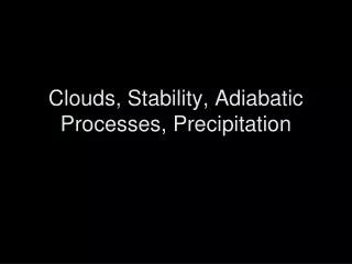Clouds, Stability, Adiabatic Processes, Precipitation