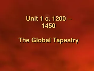 Unit 1 c. 1200 – 1450 The Global Tapestry