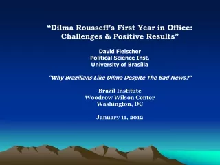 “Dilma Rousseff’s First Year in Office: Challenges &amp; Positive Results” David Fleischer