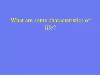 What are some characteristics of  life?