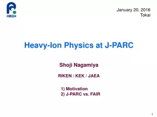 Heavy-Ion Physics at J-PARC Shoji Nagamiya RIKEN / KEK / JAEA