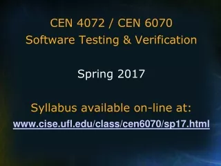 CEN 4072 / CEN 6070 Software Testing &amp; Verification Spring 2017 Syllabus available on-line at: