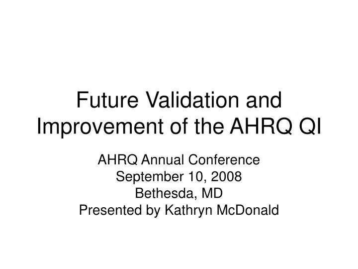 future validation and improvement of the ahrq qi
