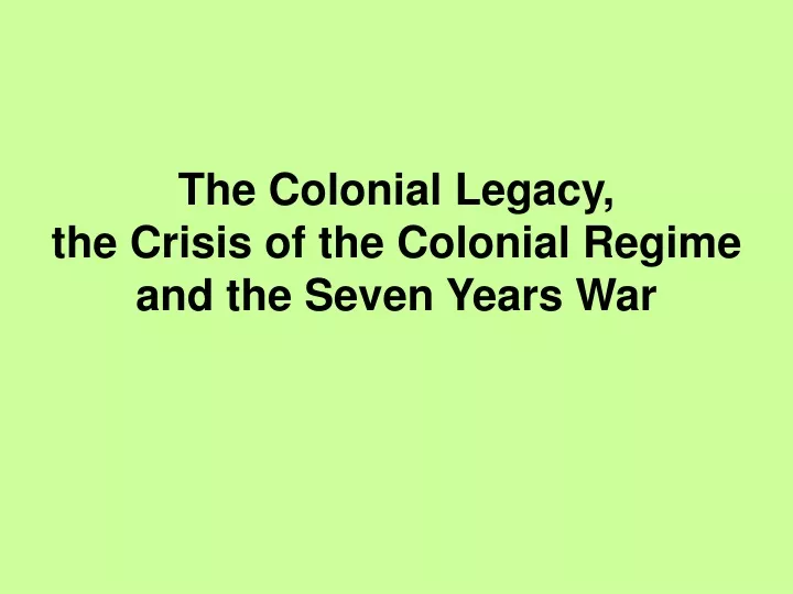 the colonial legacy the crisis of the colonial regime and the seven years war