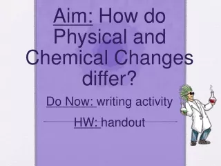 Aim:  How do Physical and Chemical Changes differ? Do Now:  writing activity HW:  handout