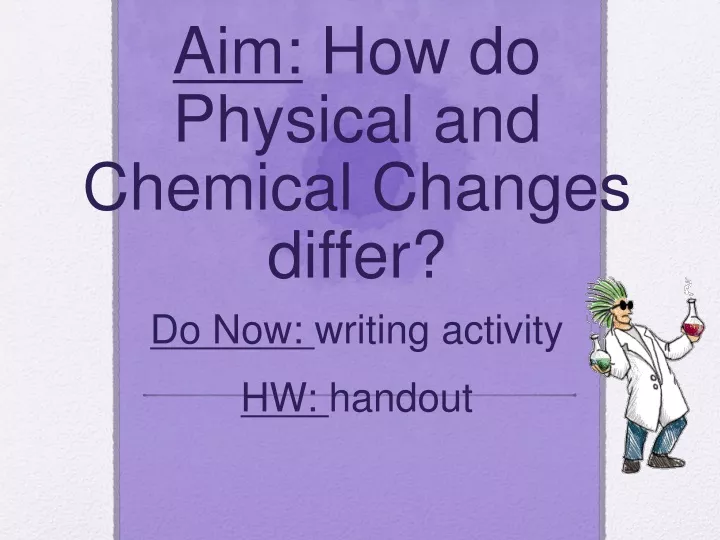 aim how do physical and chemical changes differ do now writing activity hw handout