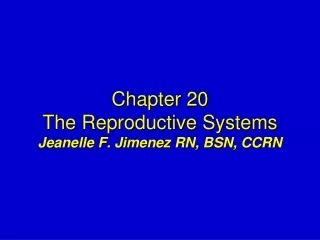 Chapter 20 The Reproductive Systems Jeanelle F. Jimenez RN, BSN, CCRN