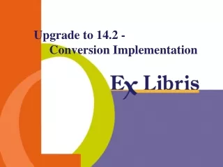 Upgrade to 14.2 -       Conversion Implementation
