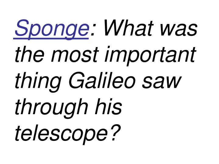 sponge what was the most important thing galileo saw through his telescope