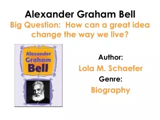 Alexander Graham Bell Big Question:  How can a great idea change the way we live?
