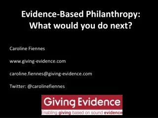Evidence-Based Philanthropy:  What would you do next? Caroline Fiennes  giving-evidence