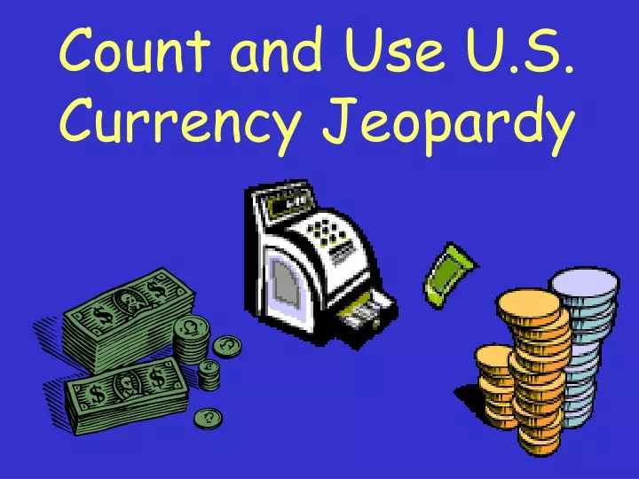 count and use u s currency jeopardy