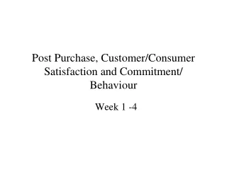 Post Purchase, Customer/Consumer Satisfaction and Commitment/ Behaviour