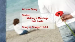 Series: Making a Marriage  that Lasts Song of Songs 1:1-2:2