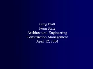 Greg Blatt Penn State Architectural Engineering Construction Management April 12, 2004