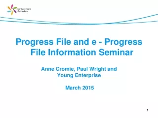 Progress File and e -  Progress File Information Seminar Anne Cromie, Paul Wright and