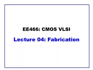 EE466: CMOS VLSI Lecture 04: Fabrication