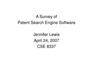 A Survey of  Patent Search Engine Software Jennifer Lewis April 24, 2007 CSE 8337