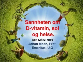 Sannheten om  D-vitamin, sol   og helse. Lille Måne 2019  Johan Moan, Prof. Emeritus, UiO