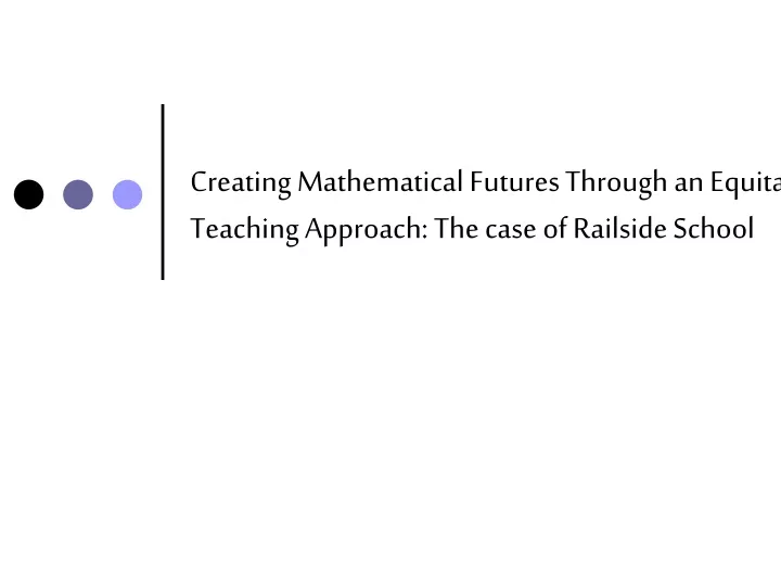 creating mathematical futures through an equitable teaching approach the case of railside school