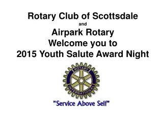Rotary Club of Scottsdale and Airpark Rotary Welcome you to  2015 Youth Salute Award Night