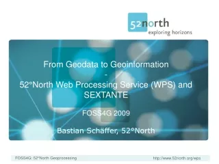 From Geodata to Geoinformation - 52°North Web Processing Service (WPS) and SEXTANTE FOSS4G 2009