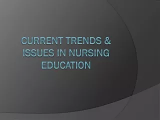 CURRENT TRENDS &amp; ISSUES IN NURSING EDUCATION
