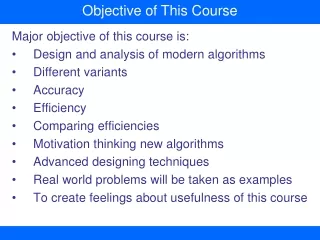 Major objective of this course is: Design and analysis of modern algorithms Different variants