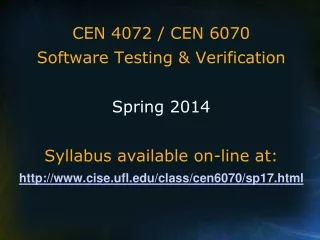 CEN 4072 / CEN 6070 Software Testing &amp; Verification Spring 2014 Syllabus available on-line at: