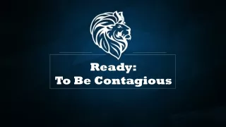 Ready: To Be Contagious