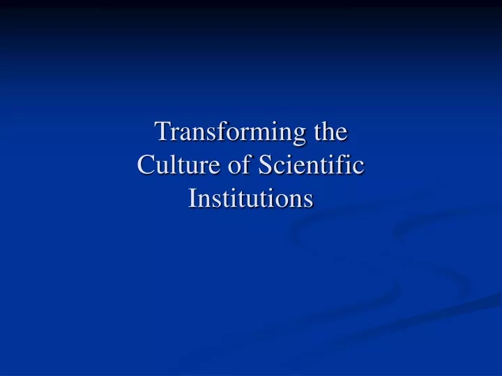 transforming the culture of scientific institutions
