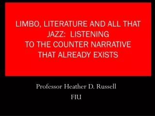 LIMBO, LITERATURE AND ALL THAT JAZZ:  LISTENING  TO THE COUNTER NARRATIVE  THAT ALREADY EXISTS