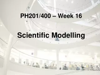 PH201/400 – Week 16 Scientific Modelling