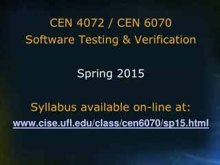 CEN 4072 / CEN 6070 Software Testing &amp; Verification Spring 2015 Syllabus available on-line at: