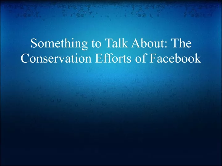 something to talk about the conservation efforts of facebook