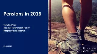 Pensions in 2016 Tom McPhail Head of Retirement Policy Hargreaves Lansdown 07.03.2016
