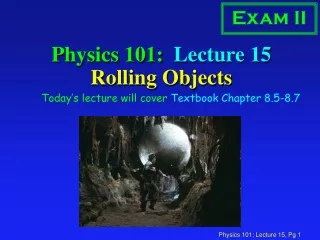 Physics 101:  Lecture 15 Rolling Objects