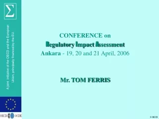 CONFERENCE on R egulatory  I mpact  A ssessment Ankara  - 19, 20 and 21 April, 2006 Mr. TOM FERRIS