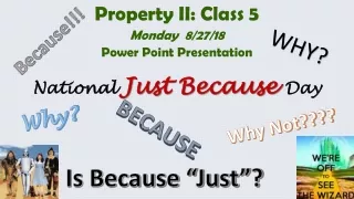 Property II: Class 5 Monday  8/27/18 Power Point Presentation National  Just Because  Day