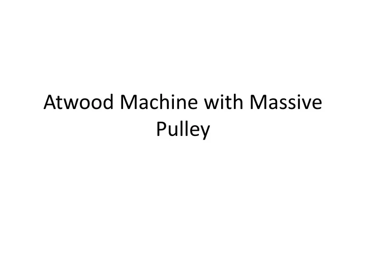 atwood machine with massive pulley