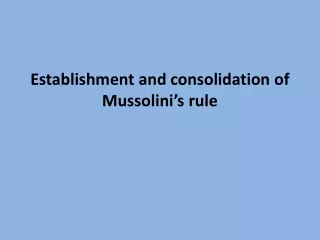 Establishment and consolidation of Mussolini ’ s rule