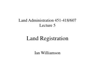 Land Administration 451-418/607  Lecture 5 Land Registration