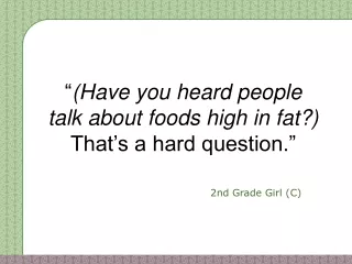 “ (Have you heard people talk about foods high in fat?)   That’s a hard question.”